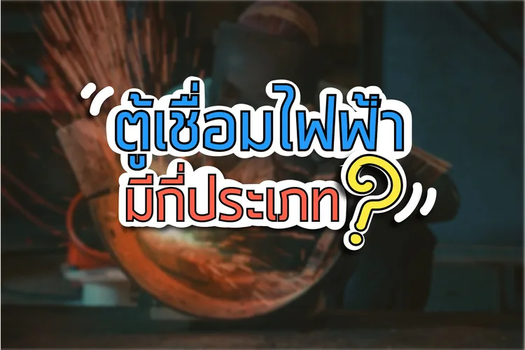 ตู้เชื่อมมีกี่ประเภท อะไรบ้าง ?